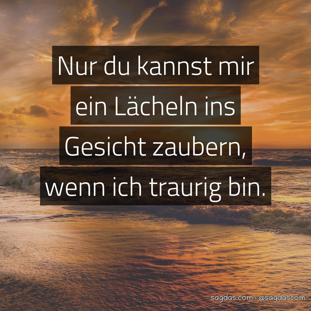 Spruch Nur du kannst mir ein Lächeln ins Gesicht sagdas