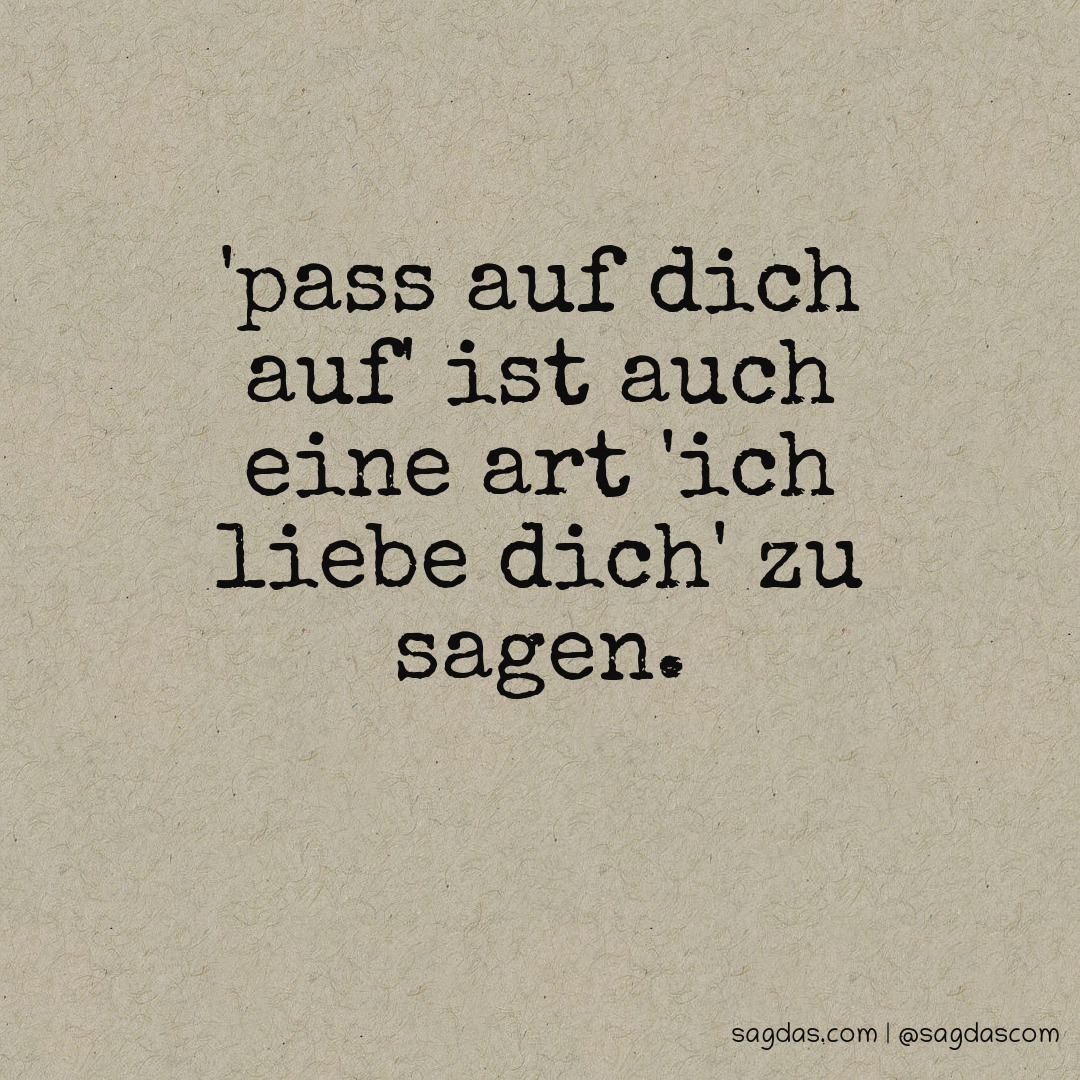 Spruch 'Pass auf dich auf' ist auch eine Art 'Ich sagdas
