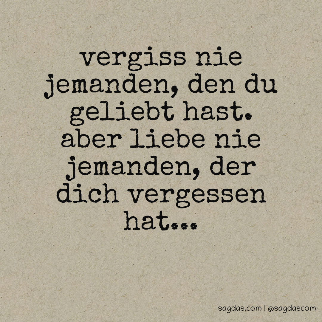 Spruch Vergiss nie jemanden, den du geliebt hast. Aber sagdas