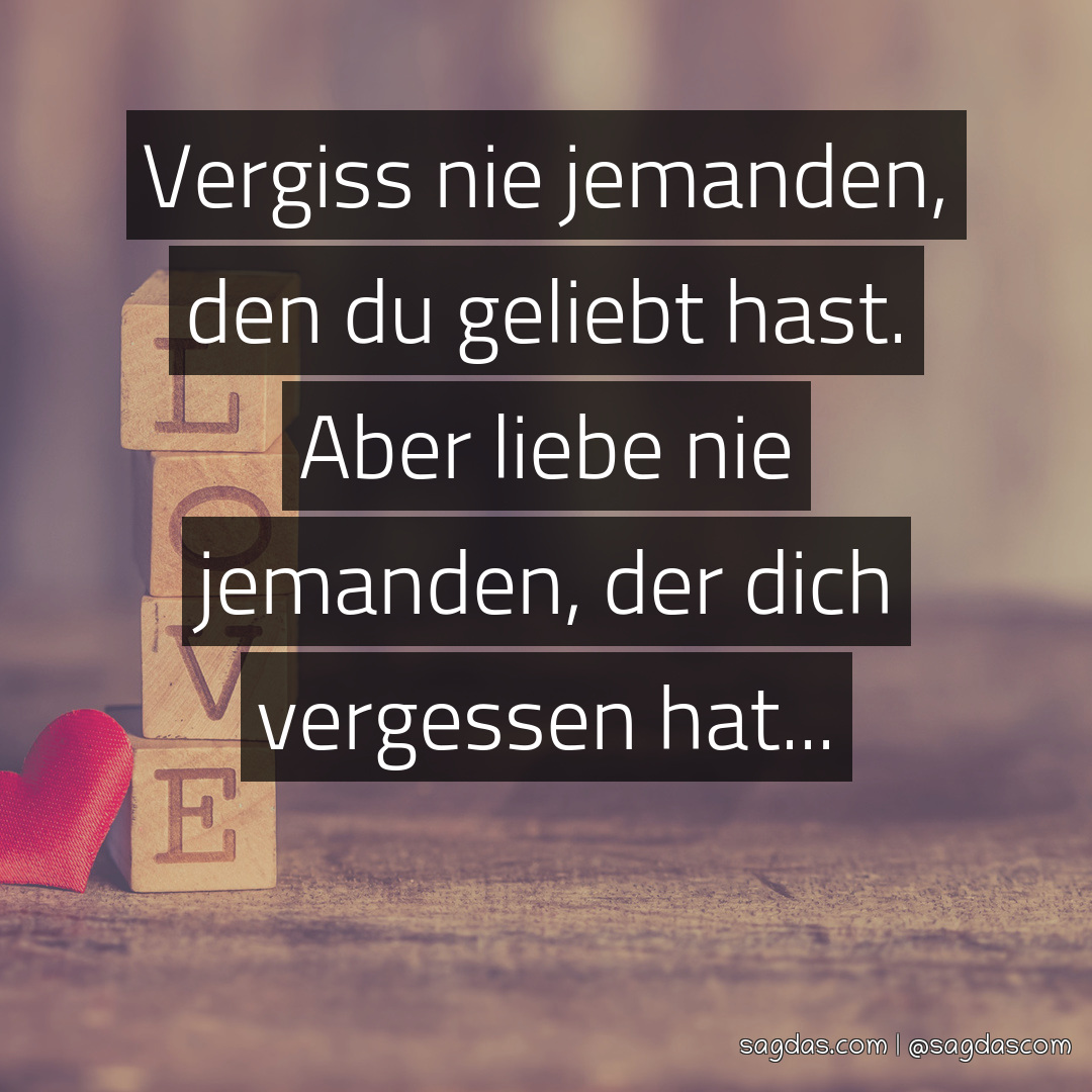 Spruch Vergiss nie jemanden, den du geliebt hast. Aber sagdas