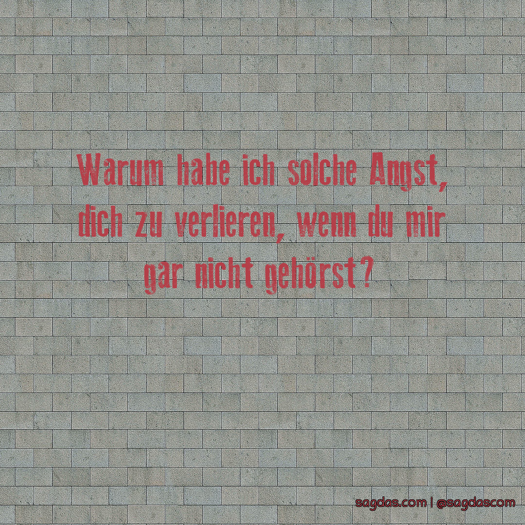 Spruch Warum habe ich solche Angst, dich zu verlieren, sagdas