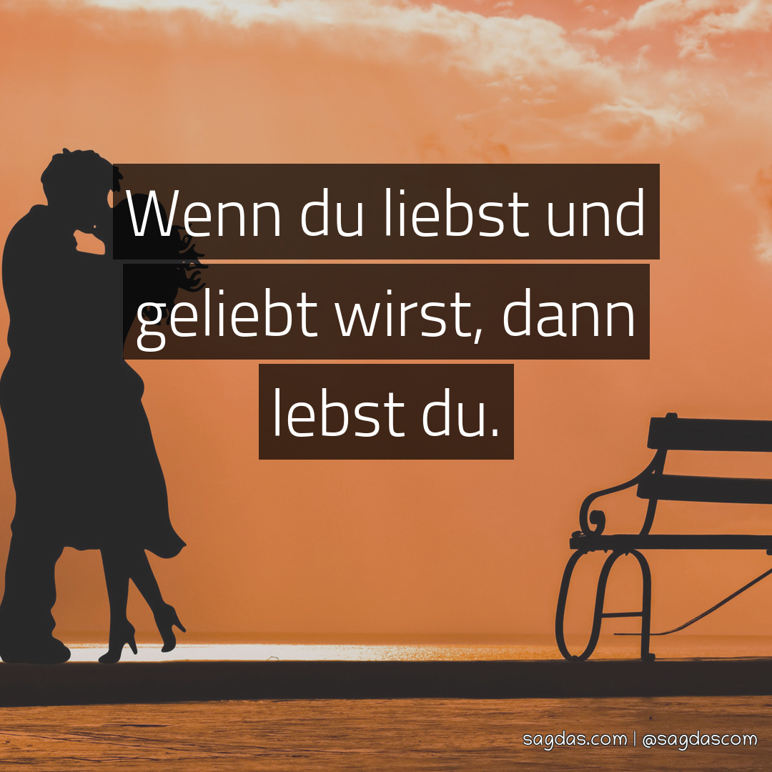 Spruch Wenn du liebst und geliebt wirst, dann lebst sagdas