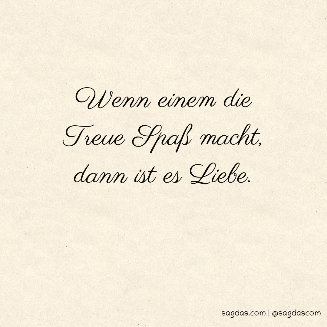 Spruch Wenn einem die Treue Spaß macht, dann ist es sagdas