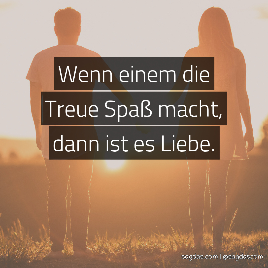 Spruch Wenn einem die Treue Spaß macht, dann ist es sagdas