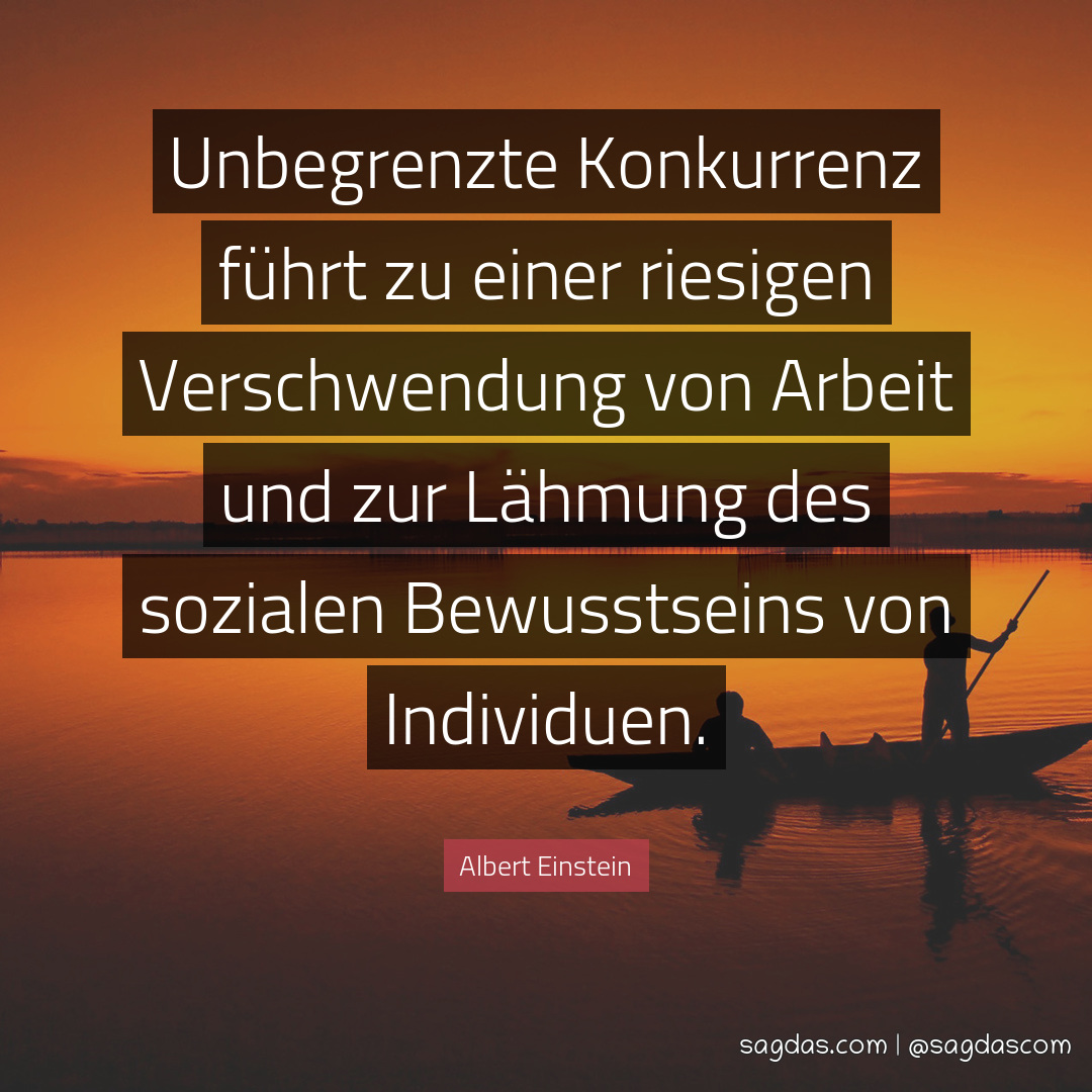 Albert Einstein Zitat Unbegrenzte Konkurrenz führt zu sagdas