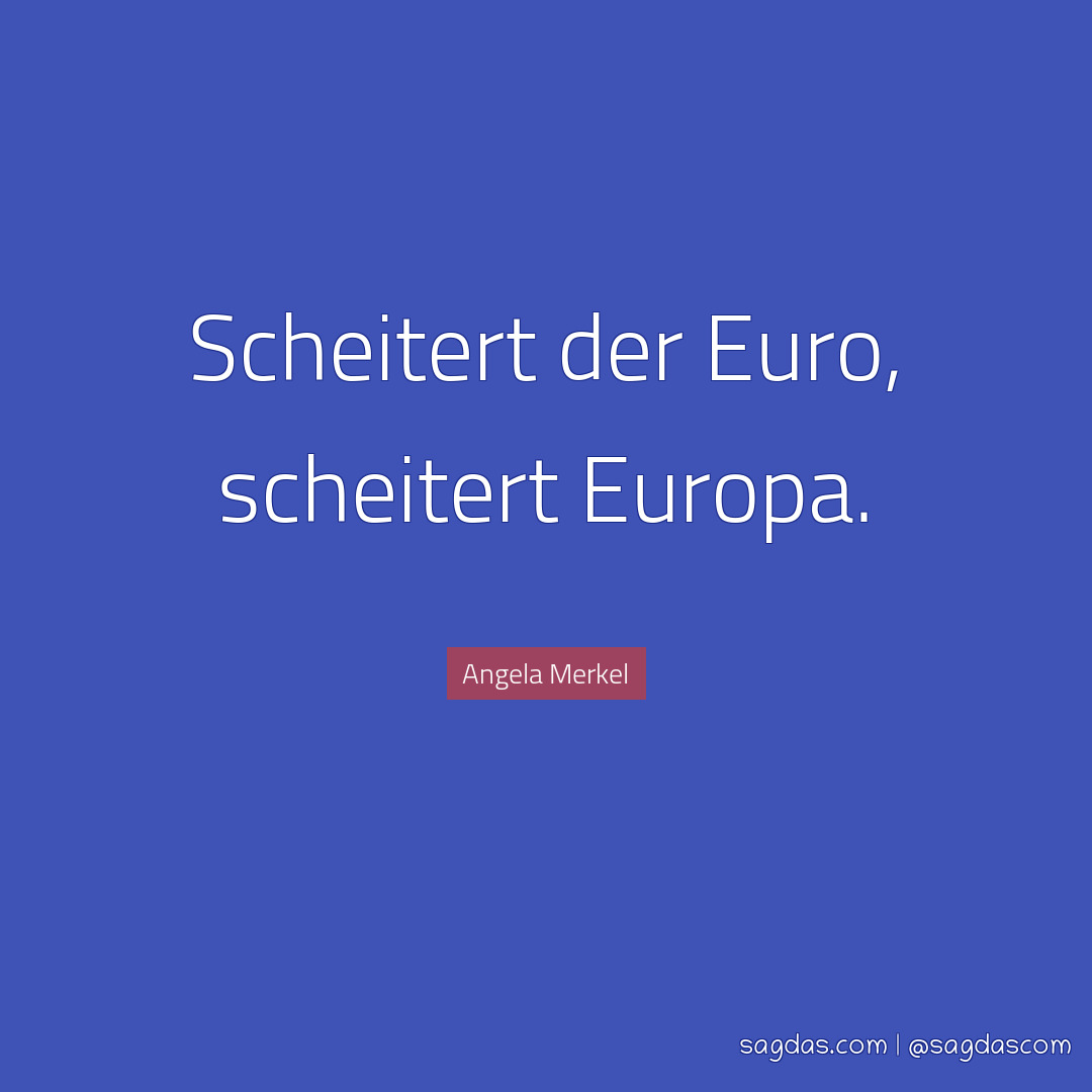 Scheitert der Euro, scheitert Europa.
