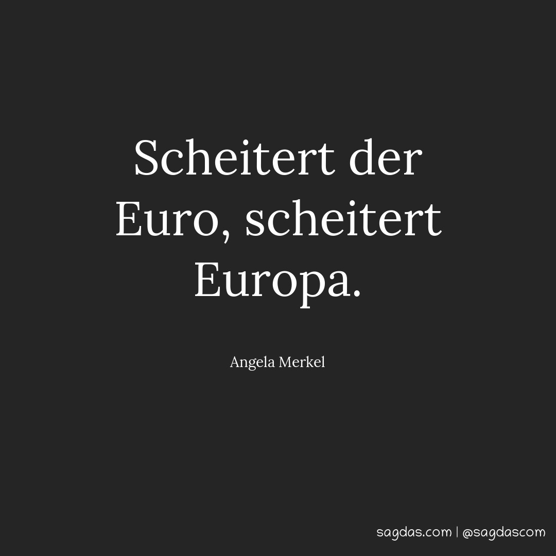 Scheitert der Euro, scheitert Europa.