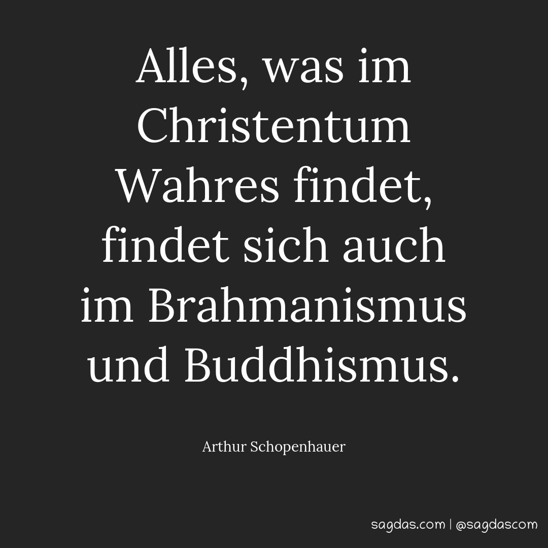Alles, was im Christentum Wahres findet, findet sich auch im Brahmanismus und Buddhismus.