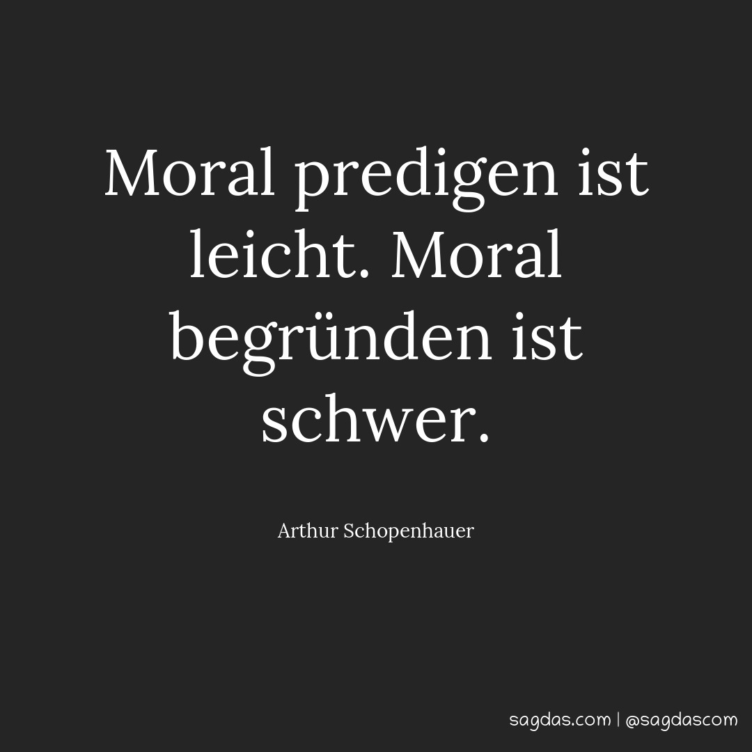Moral predigen ist leicht. Moral begründen ist schwer.