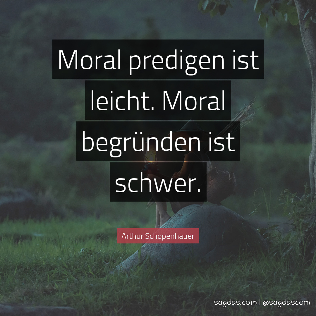 Moral predigen ist leicht. Moral begründen ist schwer.