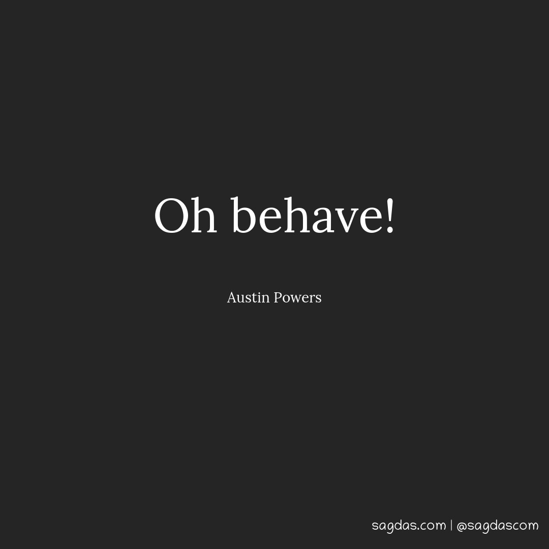 Oh behave!