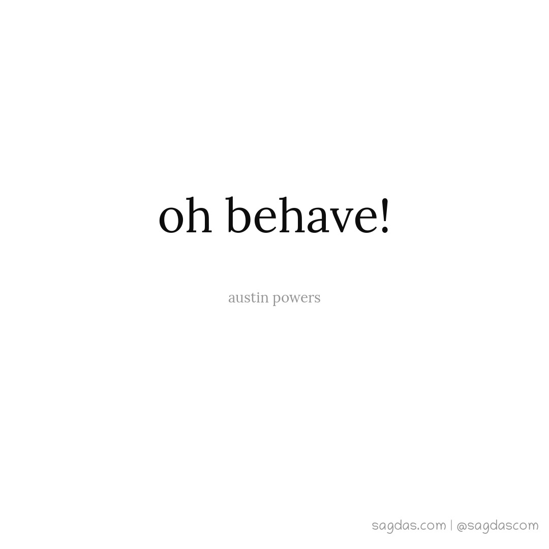 Oh behave!