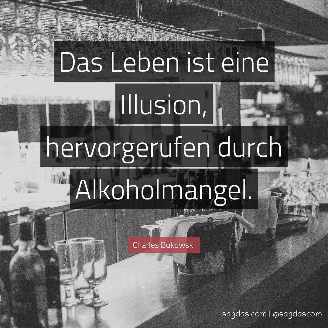 Das Leben ist eine Illusion, hervorgerufen durch Alkoholmangel.