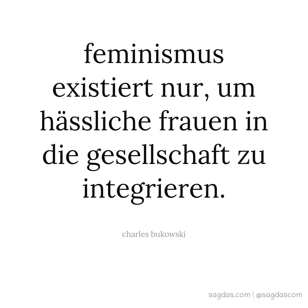 Feminismus existiert nur, um hässliche Frauen in die Gesellschaft zu integrieren.