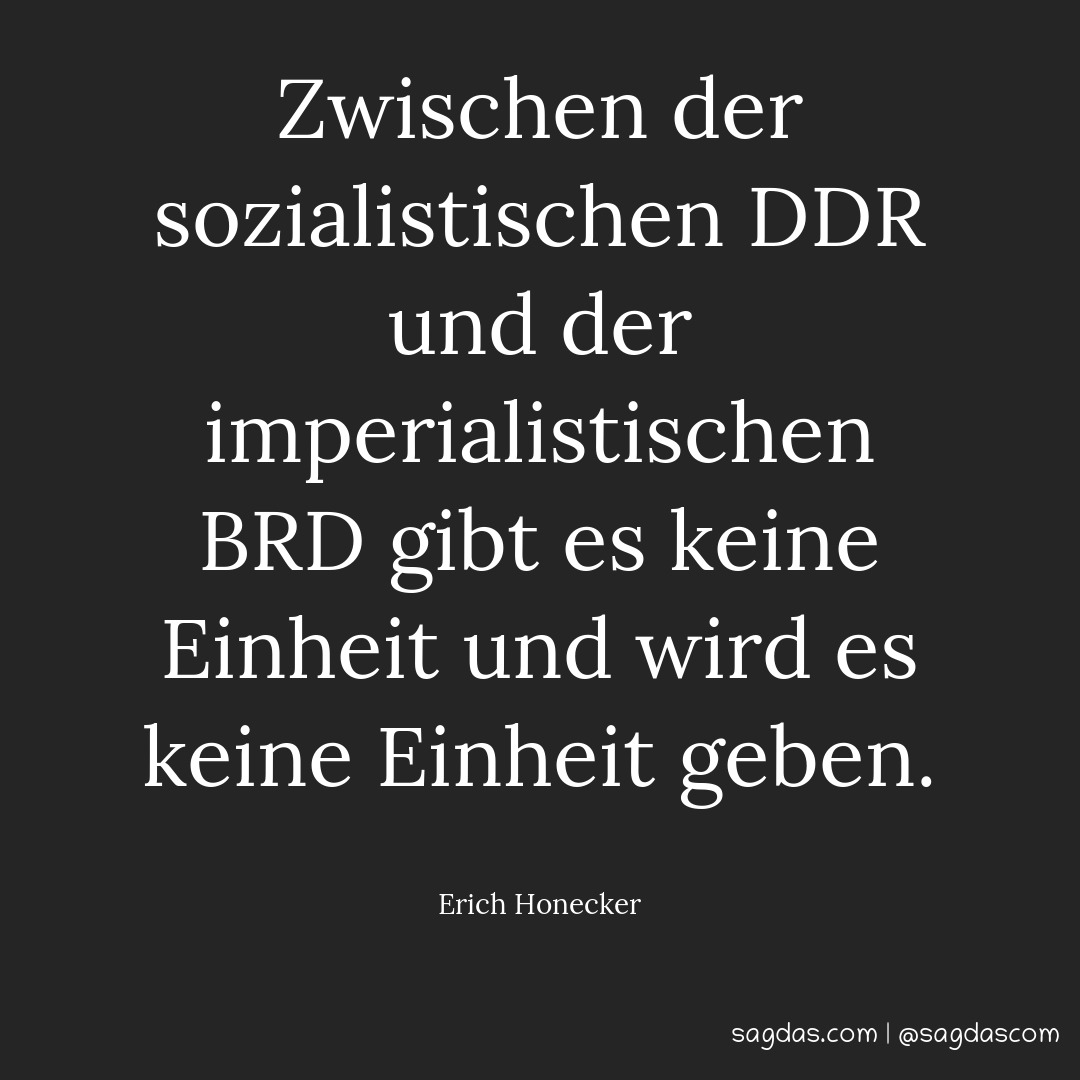 Zwischen der sozialistischen DDR und der imperialistischen BRD gibt es keine Einheit und wird es keine Einheit geben.