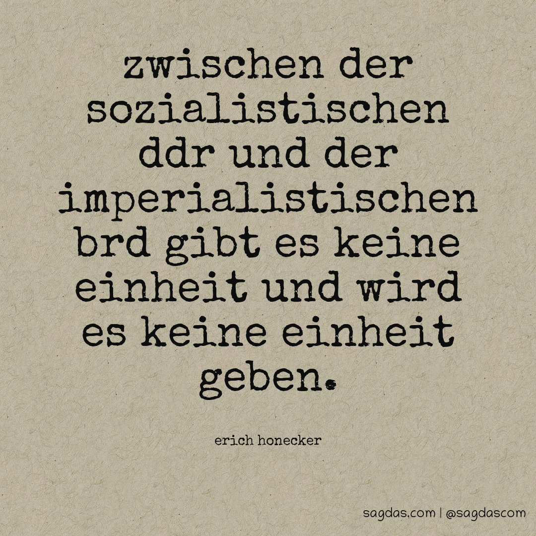 Zwischen der sozialistischen DDR und der imperialistischen BRD gibt es keine Einheit und wird es keine Einheit geben.