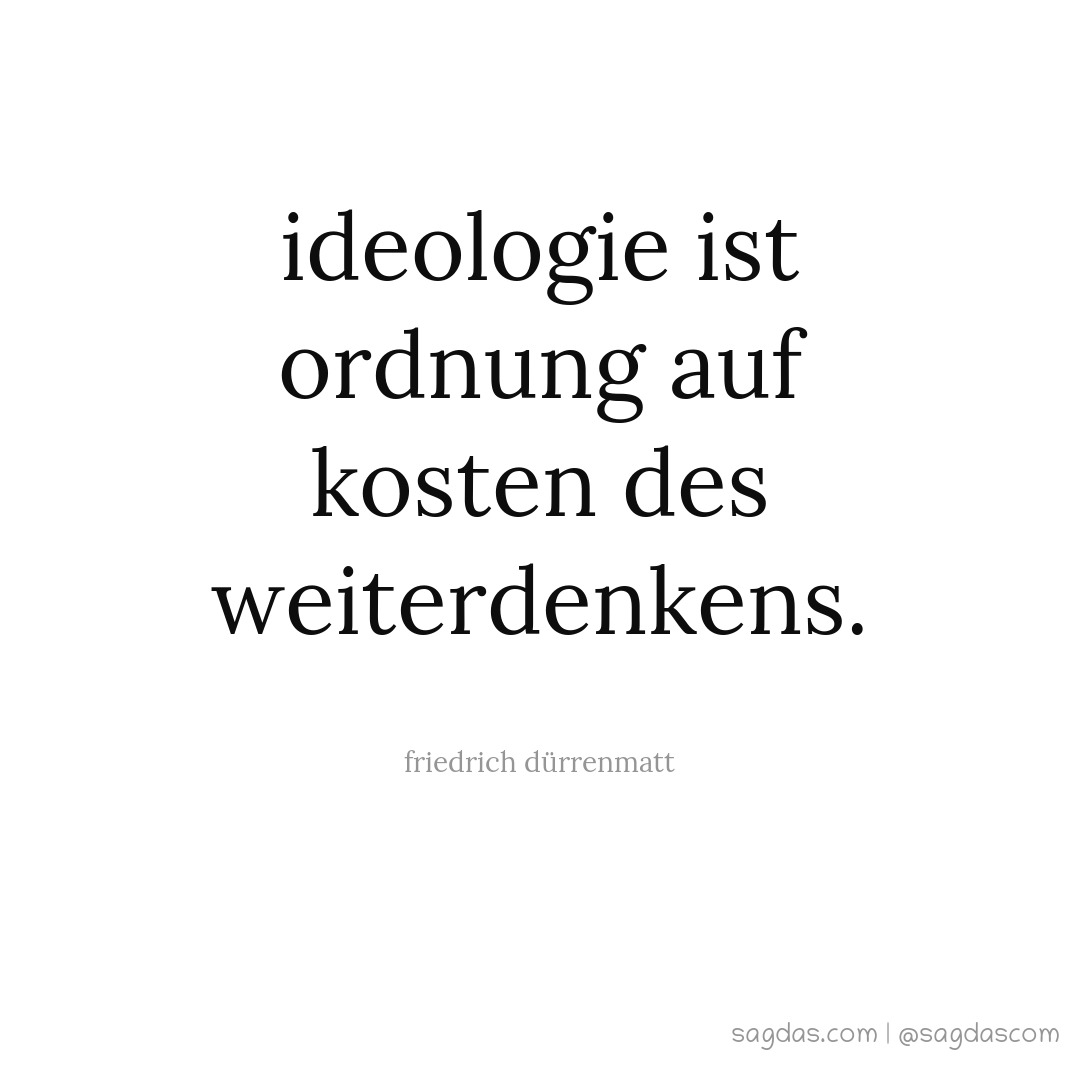 Ideologie ist Ordnung auf Kosten des Weiterdenkens.