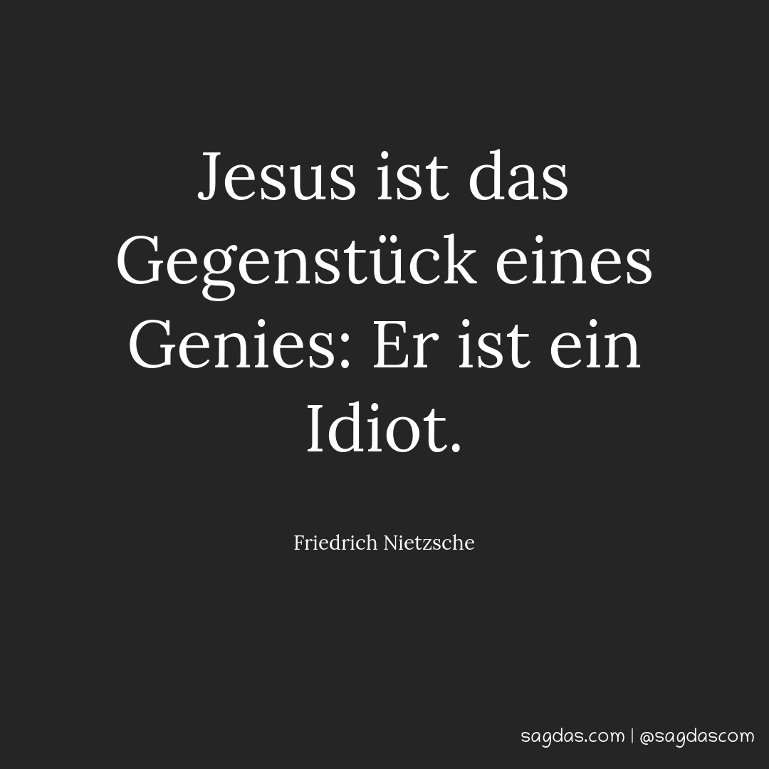 Jesus ist das Gegenstück eines Genies: Er ist ein Idiot.