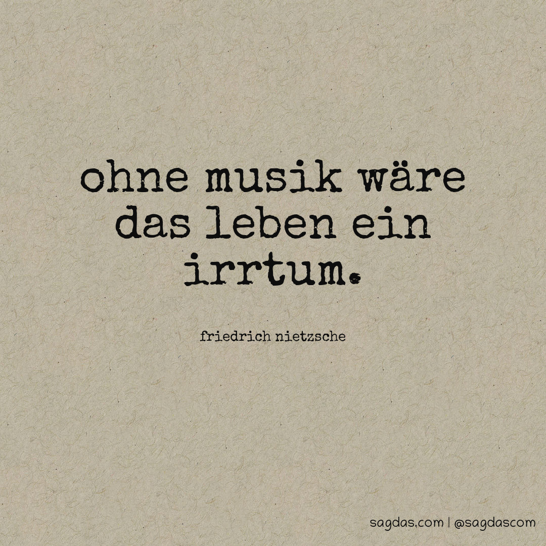 Ohne Musik wäre das Leben ein Irrtum.