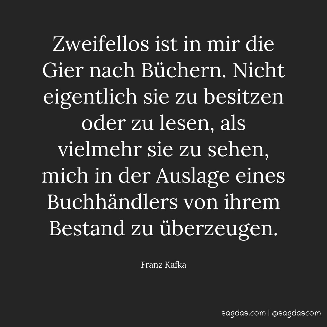Franz Kafka Zitat Zweifellos ist in mir die Gier nach sagdas