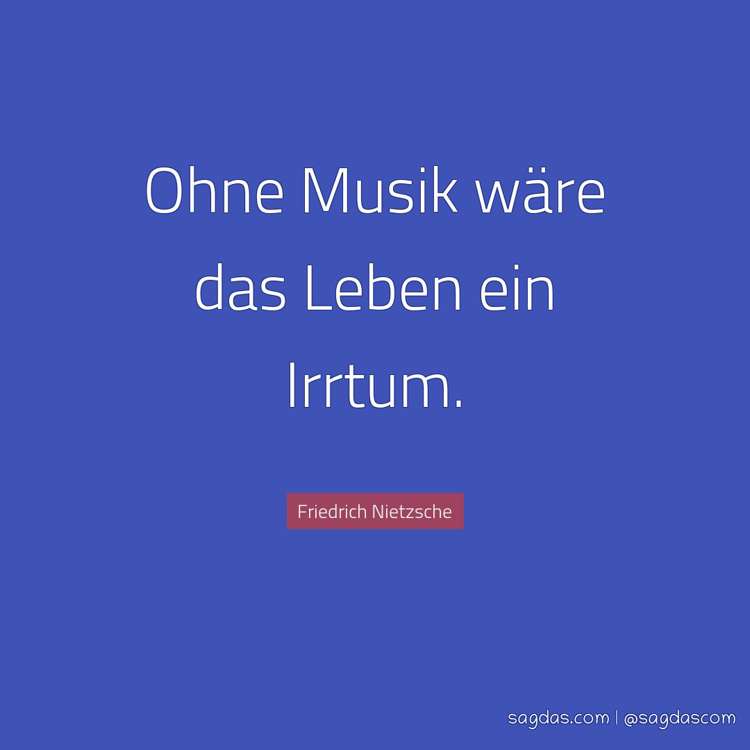 Friedrich Nietzsche Zitat Ohne Musik wäre das Leben sagdas