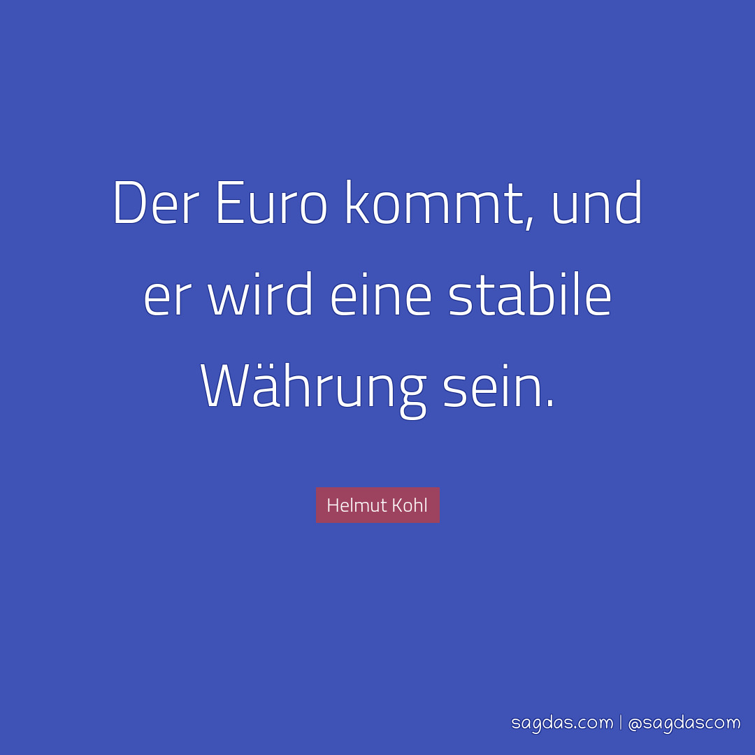 Der Euro kommt, und er wird eine stabile Währung sein.