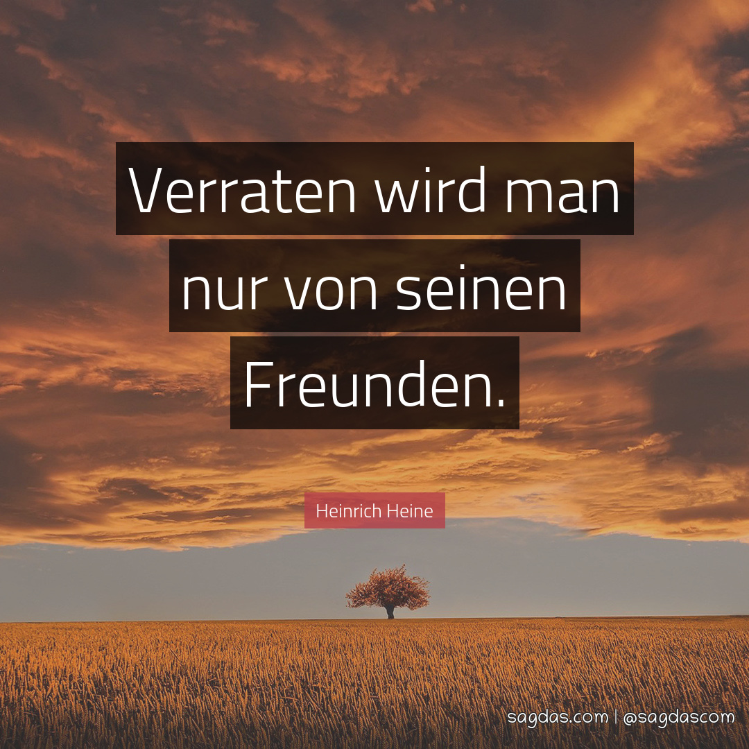 Heinrich Heine Zitat: Verraten wird man nur von seinen - sagdas