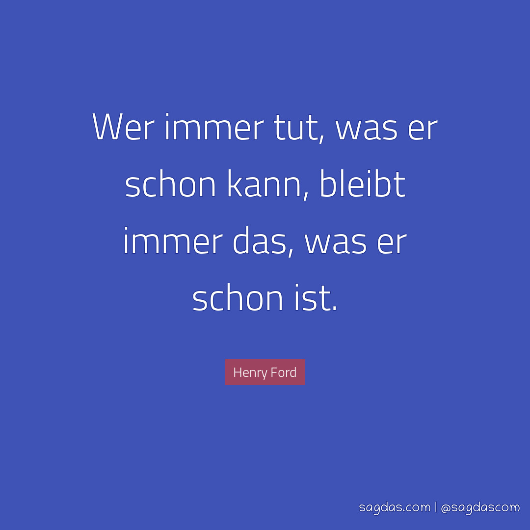 Henry Ford Zitat Wer immer tut, was er schon kann, sagdas