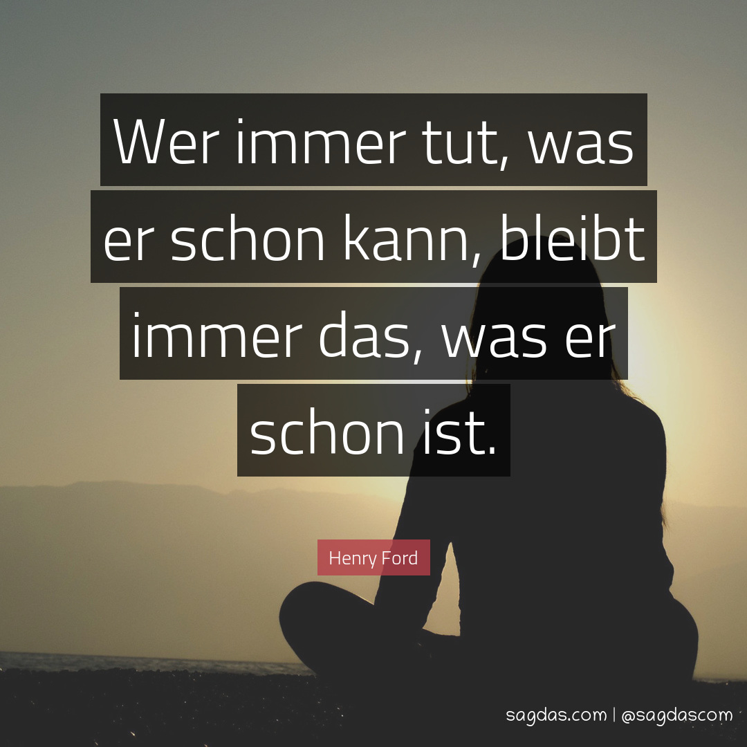 Henry Ford Zitat Wer immer tut, was er schon kann, sagdas