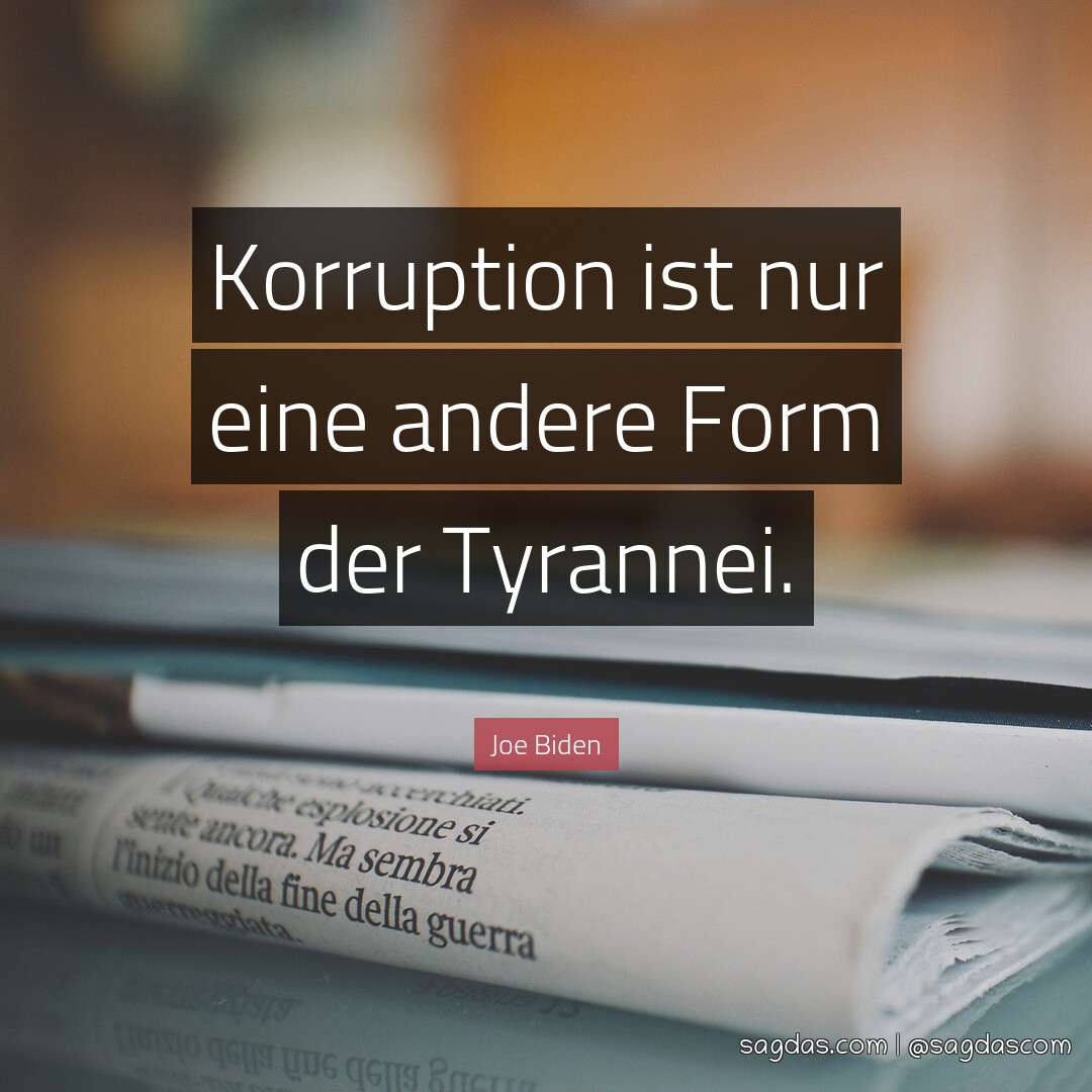Korruption ist nur eine andere Form der Tyrannei.
