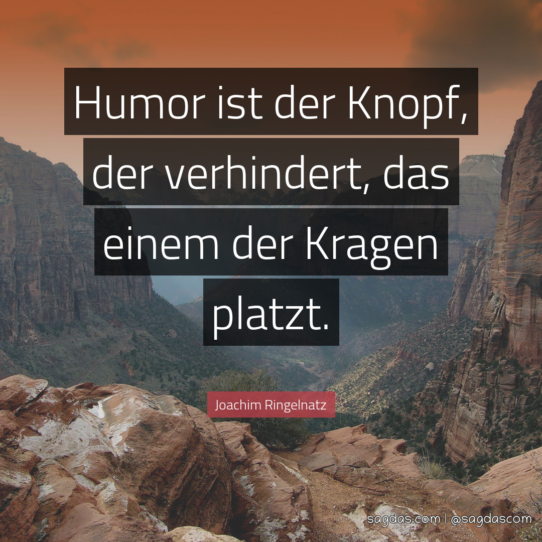 Humor ist der Knopf, der verhindert, das einem der Kragen platzt.