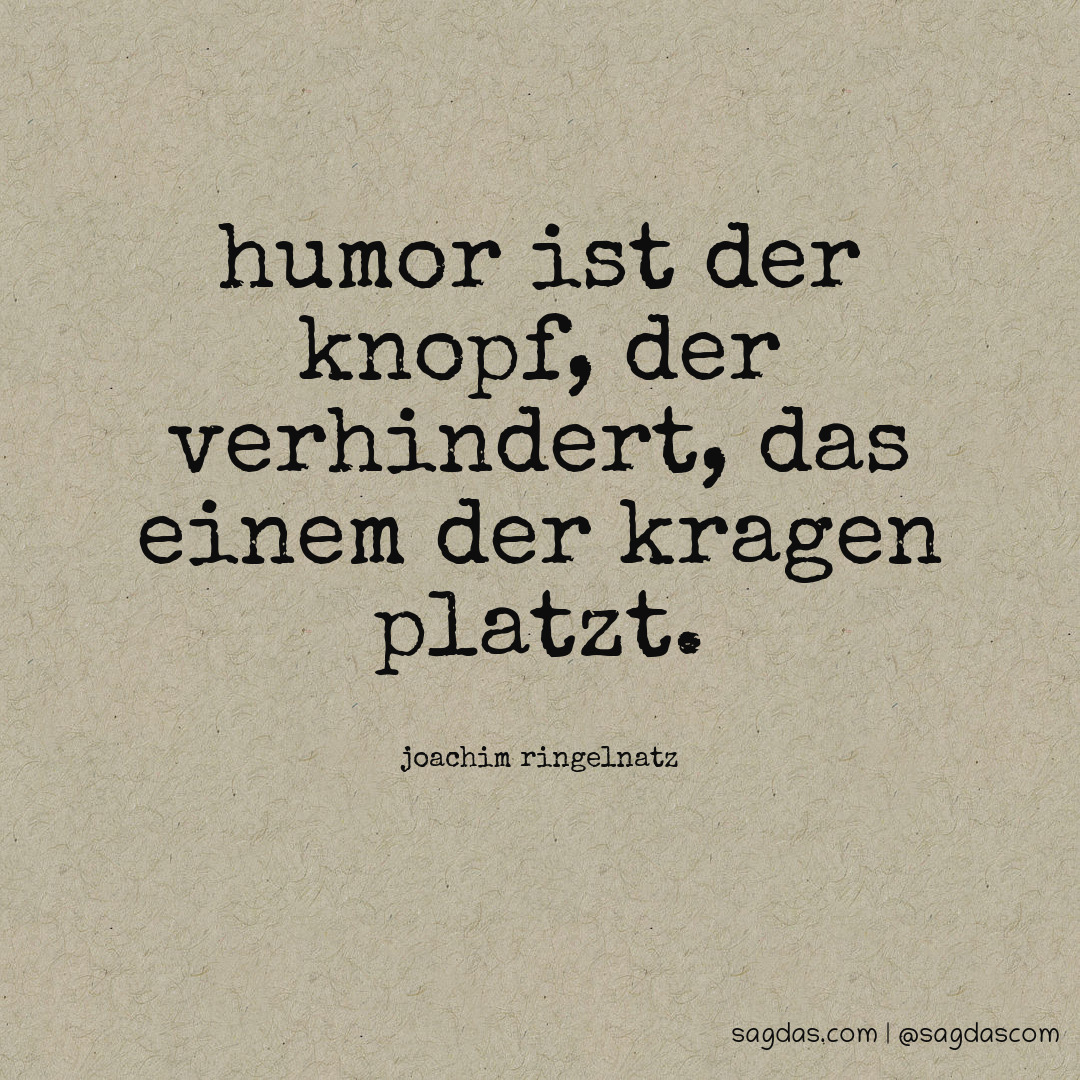 Humor ist der Knopf, der verhindert, das einem der Kragen platzt.
