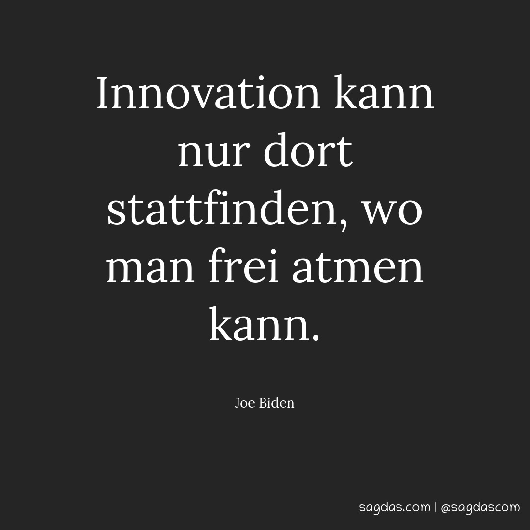 Innovation kann nur dort stattfinden, wo man frei atmen kann.
