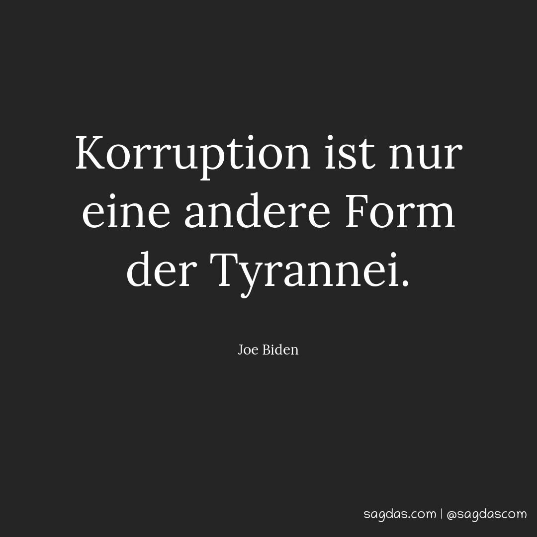 Korruption ist nur eine andere Form der Tyrannei.