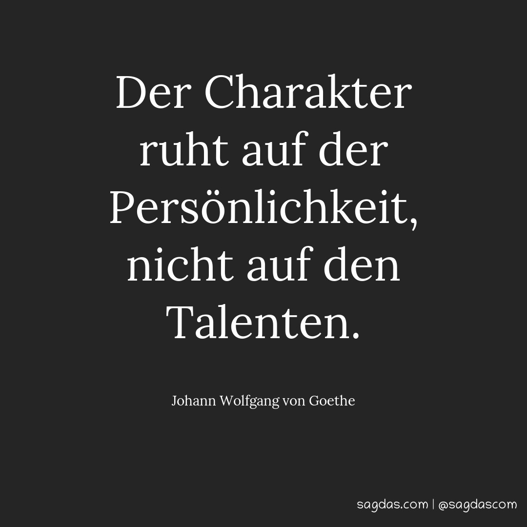 Der Charakter ruht auf der Persönlichkeit, nicht auf den Talenten.