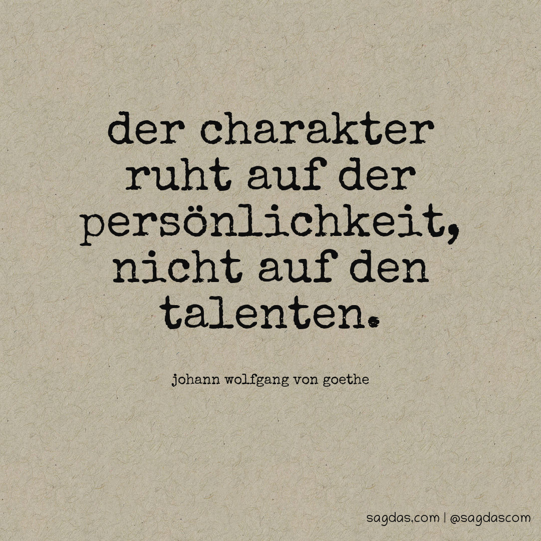 Der Charakter ruht auf der Persönlichkeit, nicht auf den Talenten.
