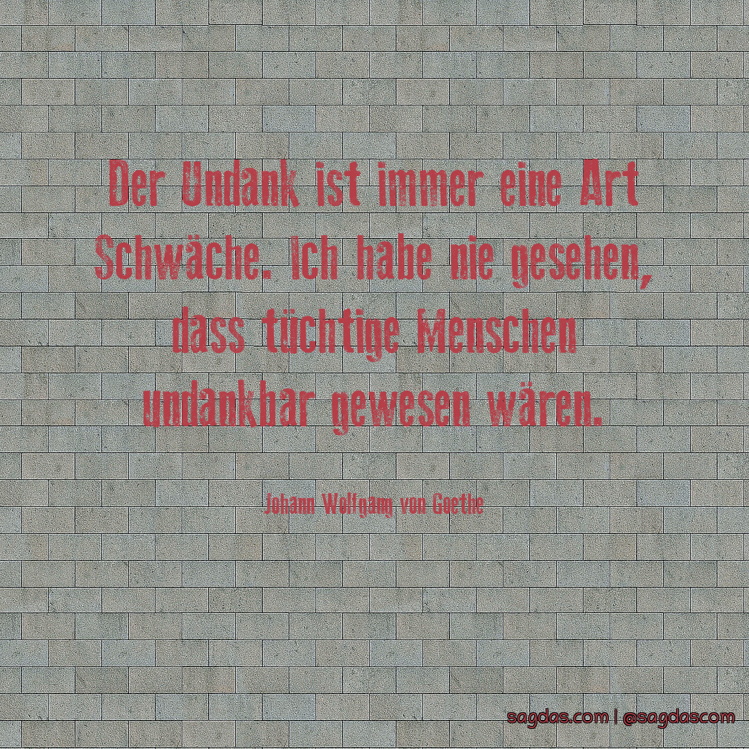 Johann Wolfgang von Goethe Zitat Der Undank ist immer sagdas