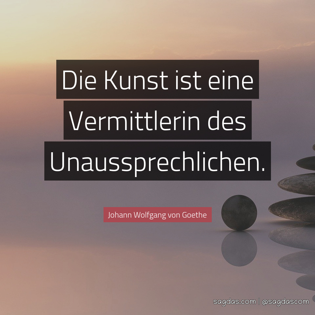 Johann Wolfgang von Goethe Zitat Die Kunst ist eine sagdas