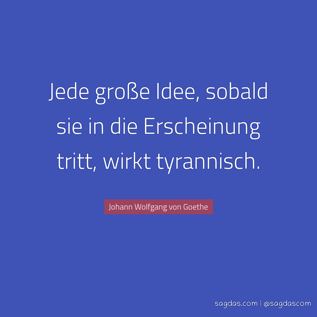 Johann Wolfgang von Goethe Zitat Jede große Idee, sagdas
