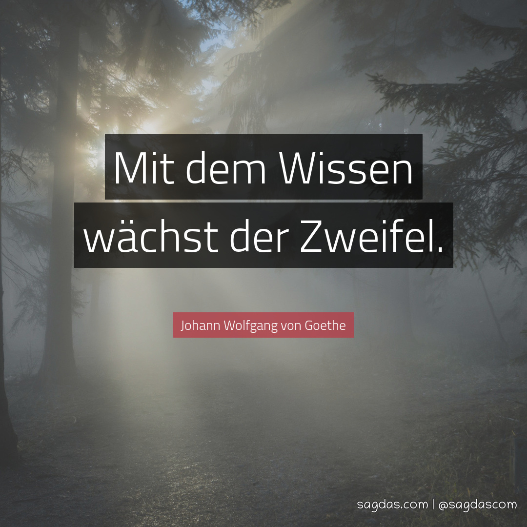 Johann Wolfgang von Goethe Zitat Mit dem Wissen sagdas