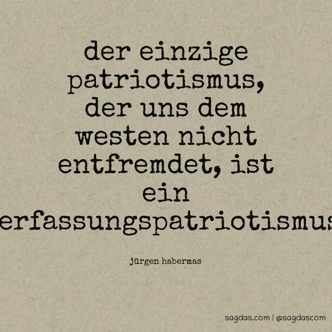 Der einzige Patriotismus, der uns dem Westen nicht entfremdet, ist ein Verfassungspatriotismus.