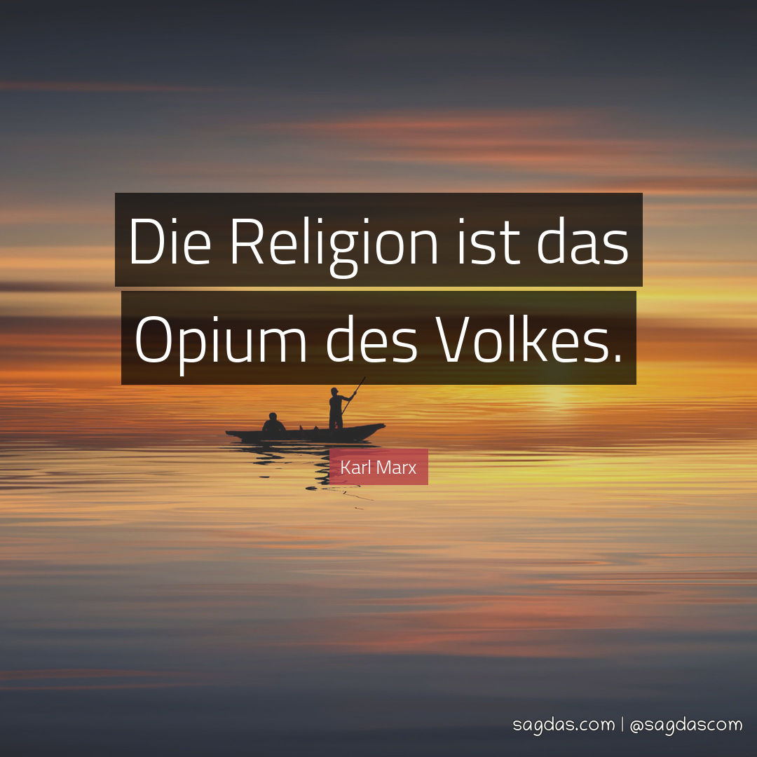 Die Religion ist das Opium des Volkes.