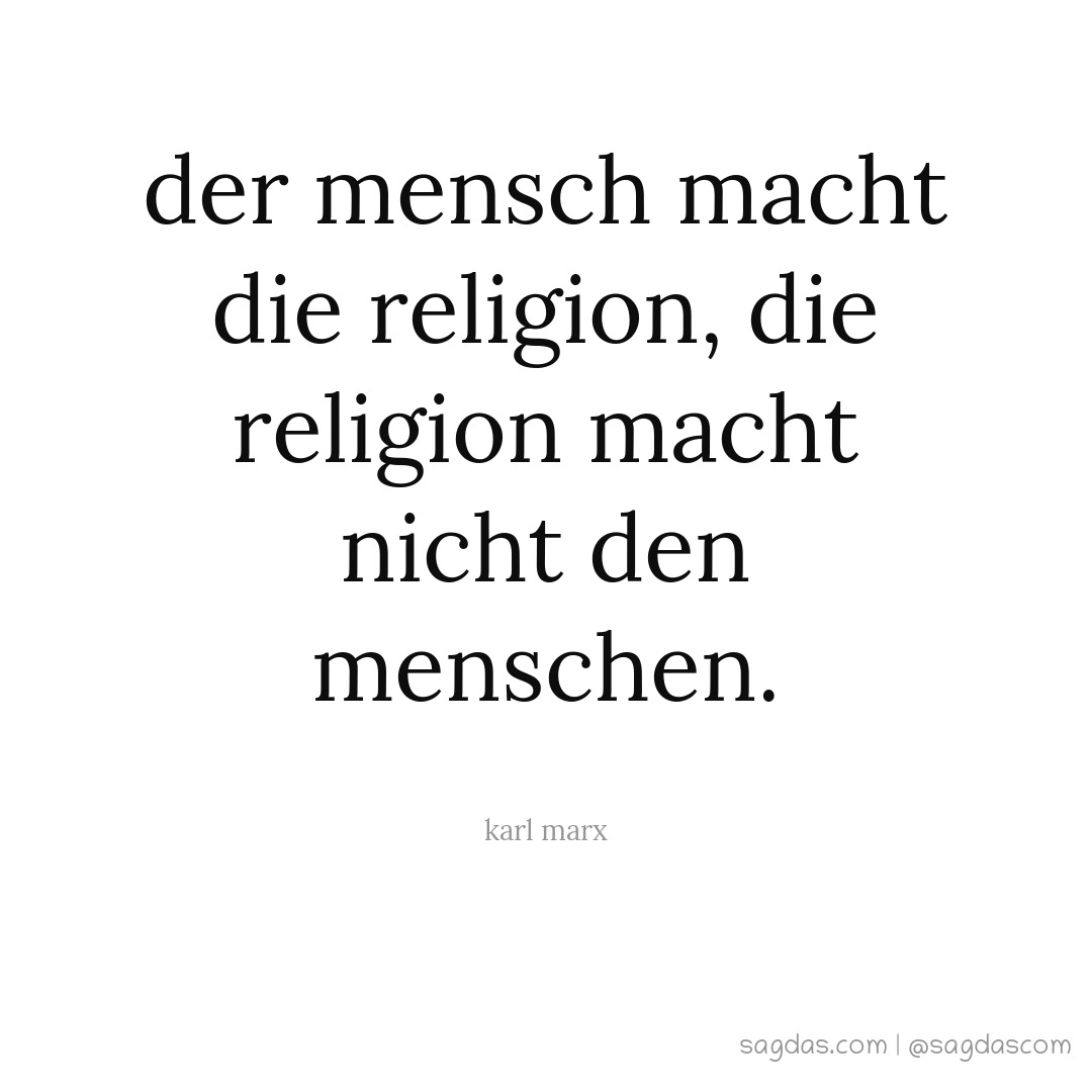 Der Mensch macht die Religion, die Religion macht nicht den Menschen.