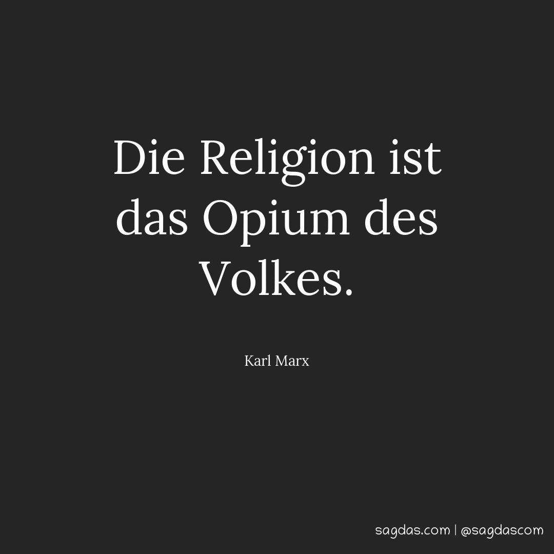 Die Religion ist das Opium des Volkes.