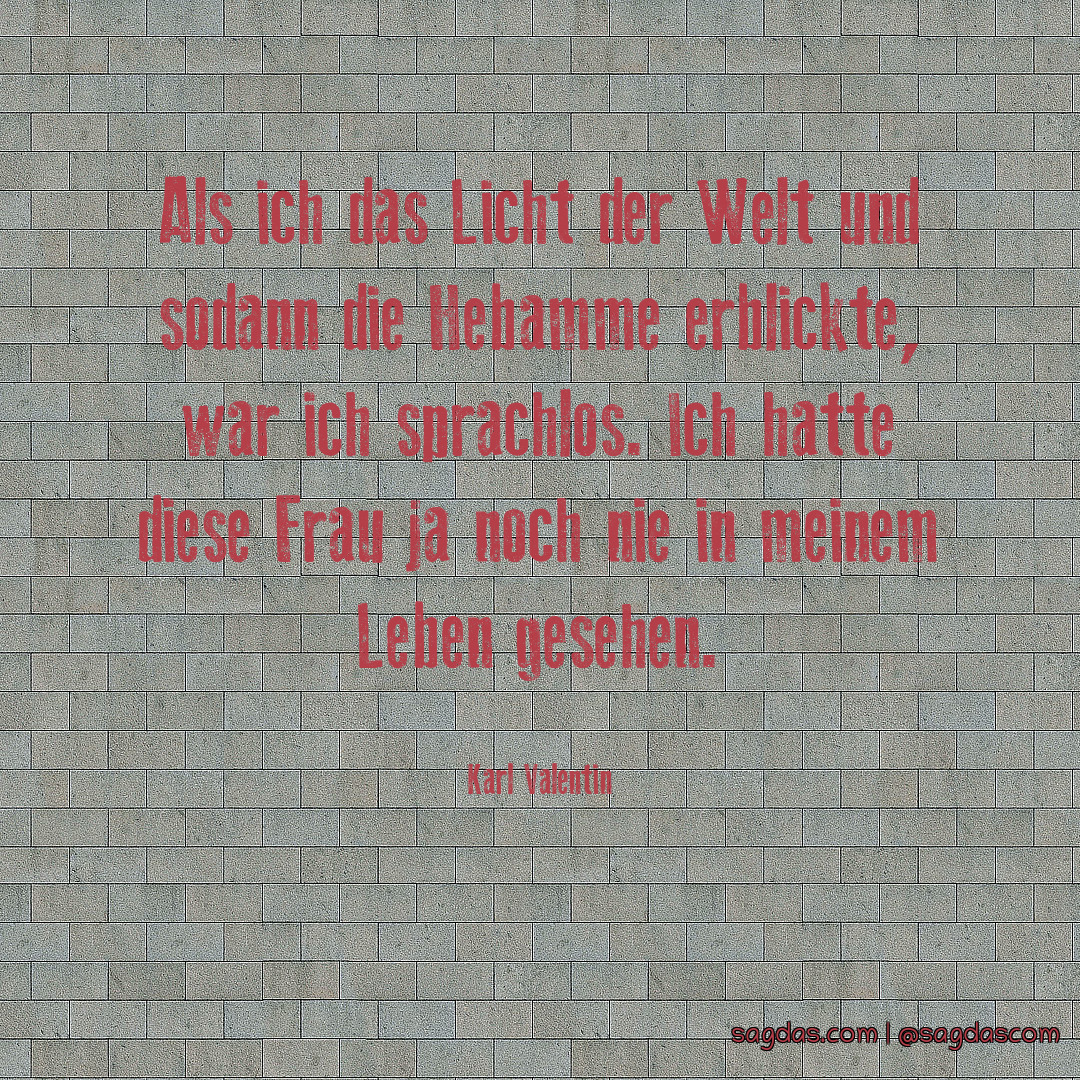Karl Valentin Zitat Als ich das Licht der Welt und sagdas