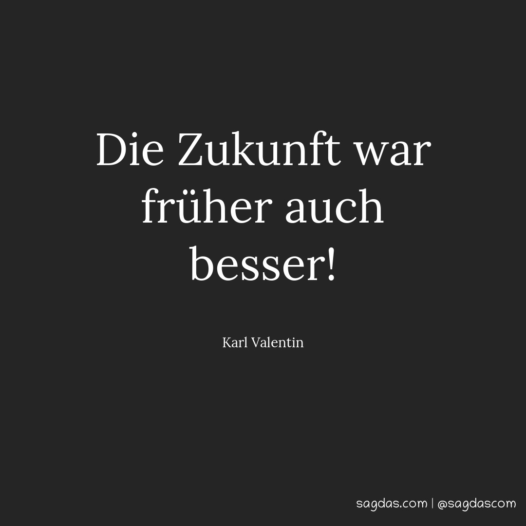 Karl Valentin Zitat: Die Zukunft war früher auch ... - sagdas