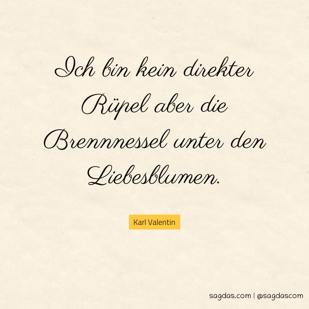 Karl Valentin Zitat Ich bin kein direkter Rüpel aber sagdas