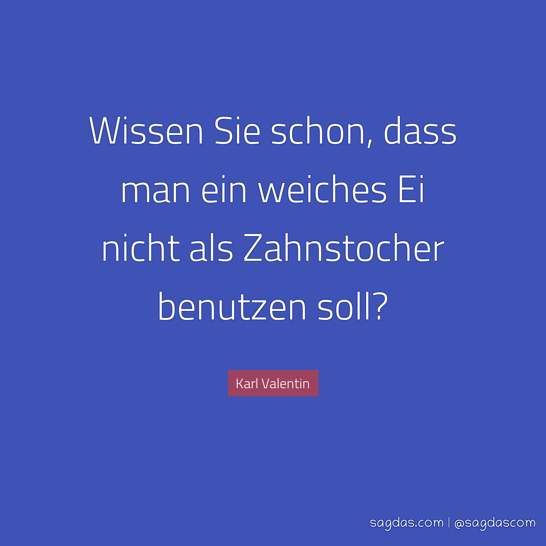 Karl Valentin Zitat Wissen Sie Schon Dass Man Ein Sagdas