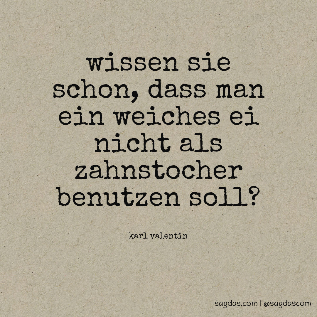 Karl Valentin Zitat Wissen Sie schon, dass man ein sagdas