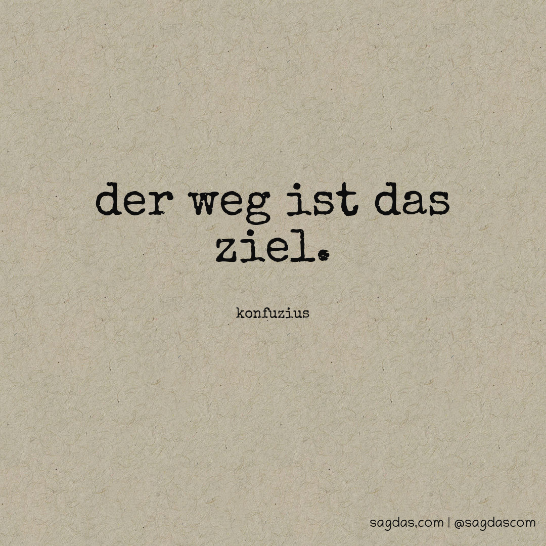 Konfuzius Zitat Der Weg ist das Ziel. sagdas